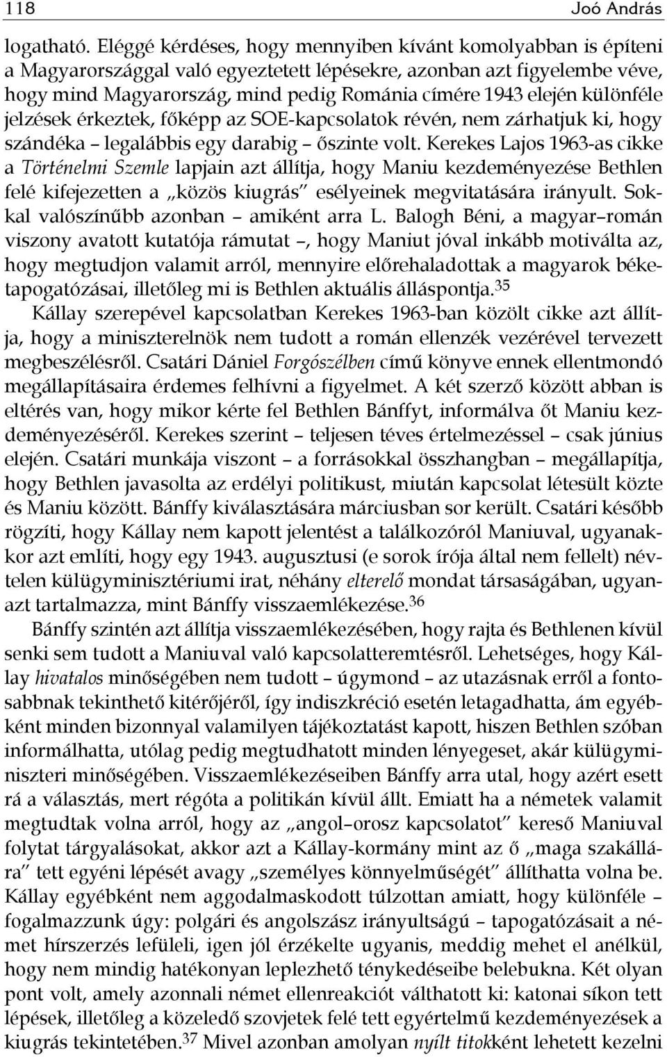 különféle jelzések érkeztek, főképp az SOE-kapcsolatok révén, nem zárhatjuk ki, hogy szándéka legalábbis egy darabig őszinte volt.