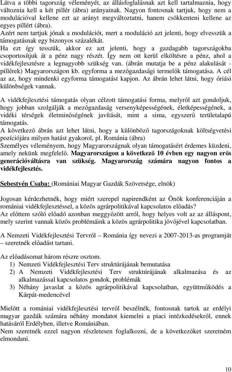 Azért nem tartjuk jónak a modulációt, mert a moduláció azt jelenti, hogy elvesszük a támogatásnak egy bizonyos százalékát.