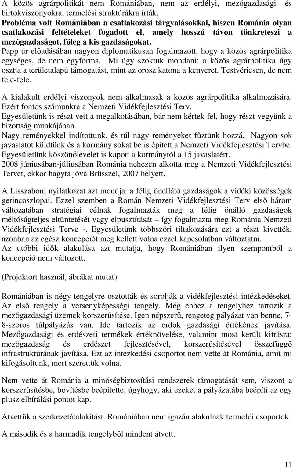 Papp úr elıadásában nagyon diplomatikusan fogalmazott, hogy a közös agrárpolitika egységes, de nem egyforma.