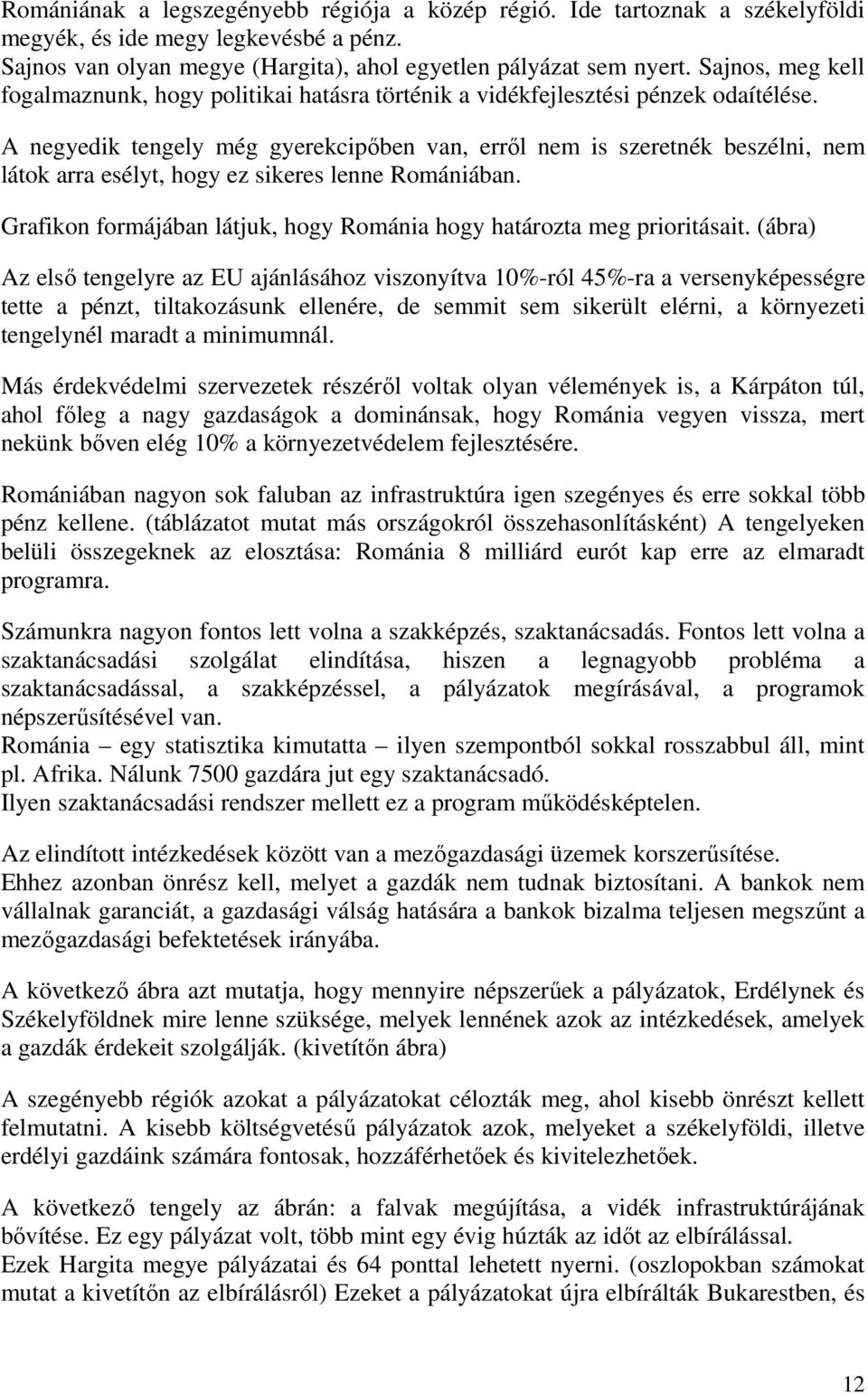 A negyedik tengely még gyerekcipıben van, errıl nem is szeretnék beszélni, nem látok arra esélyt, hogy ez sikeres lenne Romániában.