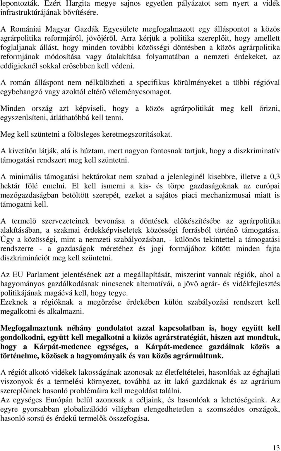 Arra kérjük a politika szereplıit, hogy amellett foglaljanak állást, hogy minden további közösségi döntésben a közös agrárpolitika reformjának módosítása vagy átalakítása folyamatában a nemzeti