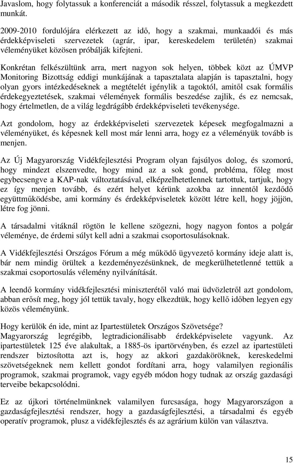 Konkrétan felkészültünk arra, mert nagyon sok helyen, többek közt az ÚMVP Monitoring Bizottság eddigi munkájának a tapasztalata alapján is tapasztalni, hogy olyan gyors intézkedéseknek a megtételét