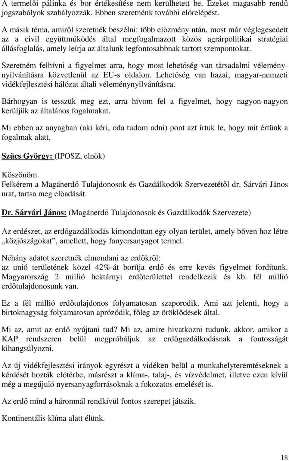 általunk legfontosabbnak tartott szempontokat. Szeretném felhívni a figyelmet arra, hogy most lehetıség van társadalmi véleménynyilvánításra közvetlenül az EU-s oldalon.