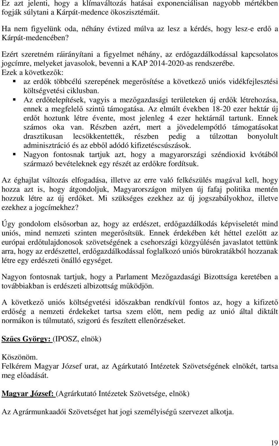 Ezért szeretném ráirányítani a figyelmet néhány, az erdıgazdálkodással kapcsolatos jogcímre, melyeket javasolok, bevenni a KAP 2014-2020-as rendszerébe.