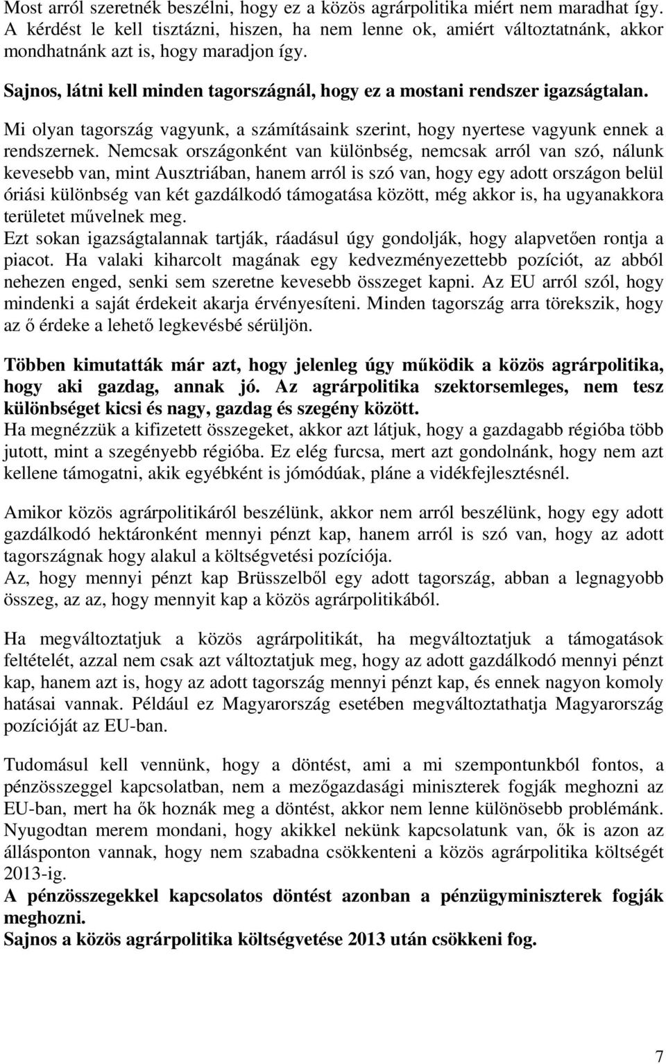 Sajnos, látni kell minden tagországnál, hogy ez a mostani rendszer igazságtalan. Mi olyan tagország vagyunk, a számításaink szerint, hogy nyertese vagyunk ennek a rendszernek.