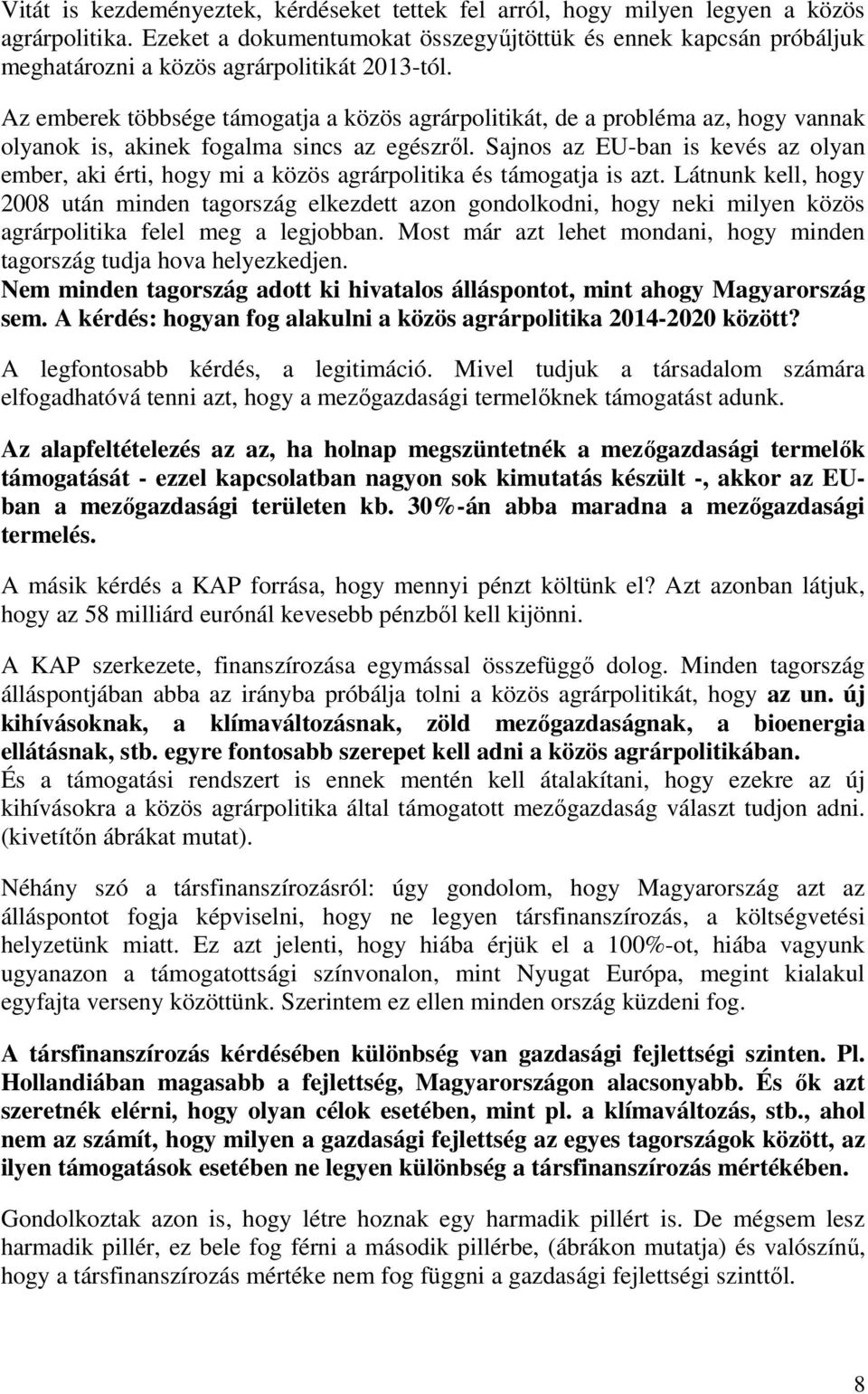 Az emberek többsége támogatja a közös agrárpolitikát, de a probléma az, hogy vannak olyanok is, akinek fogalma sincs az egészrıl.