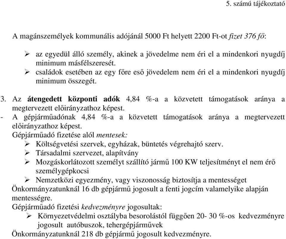 - A gépjárműdónk 4,84 %- közvetett támogtások rány megtervezett előirányzthoz képest. Gépjárműdó fizetése lól mentesek: Költségvetési szervek, egyházk, büntetés végrehjtó szerv.