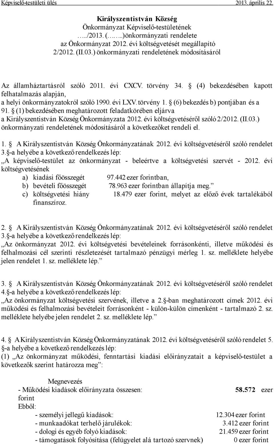 törvény 1. (6) bekezdés b) pontjában és a 91. (1) bekezdésében meghatározott feladatkörében eljárva a Királyszentistván Község Önkormányzata 2012. évi költségvetéséről szóló 2/2012. (II.03.