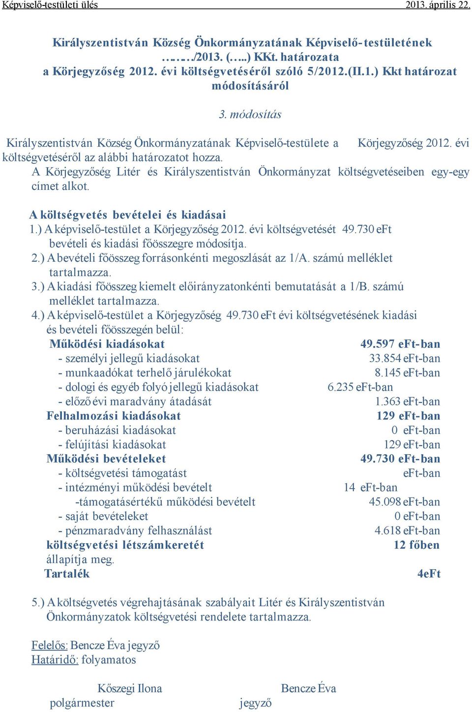 A Körjegyzőség Litér és Királyszentistván Önkormányzat költségvetéseiben egy-egy címet alkot. A költségvetés bevételei és kiadásai 1.) A képviselő-testület a Körjegyzőség 2012. évi költségvetését 49.