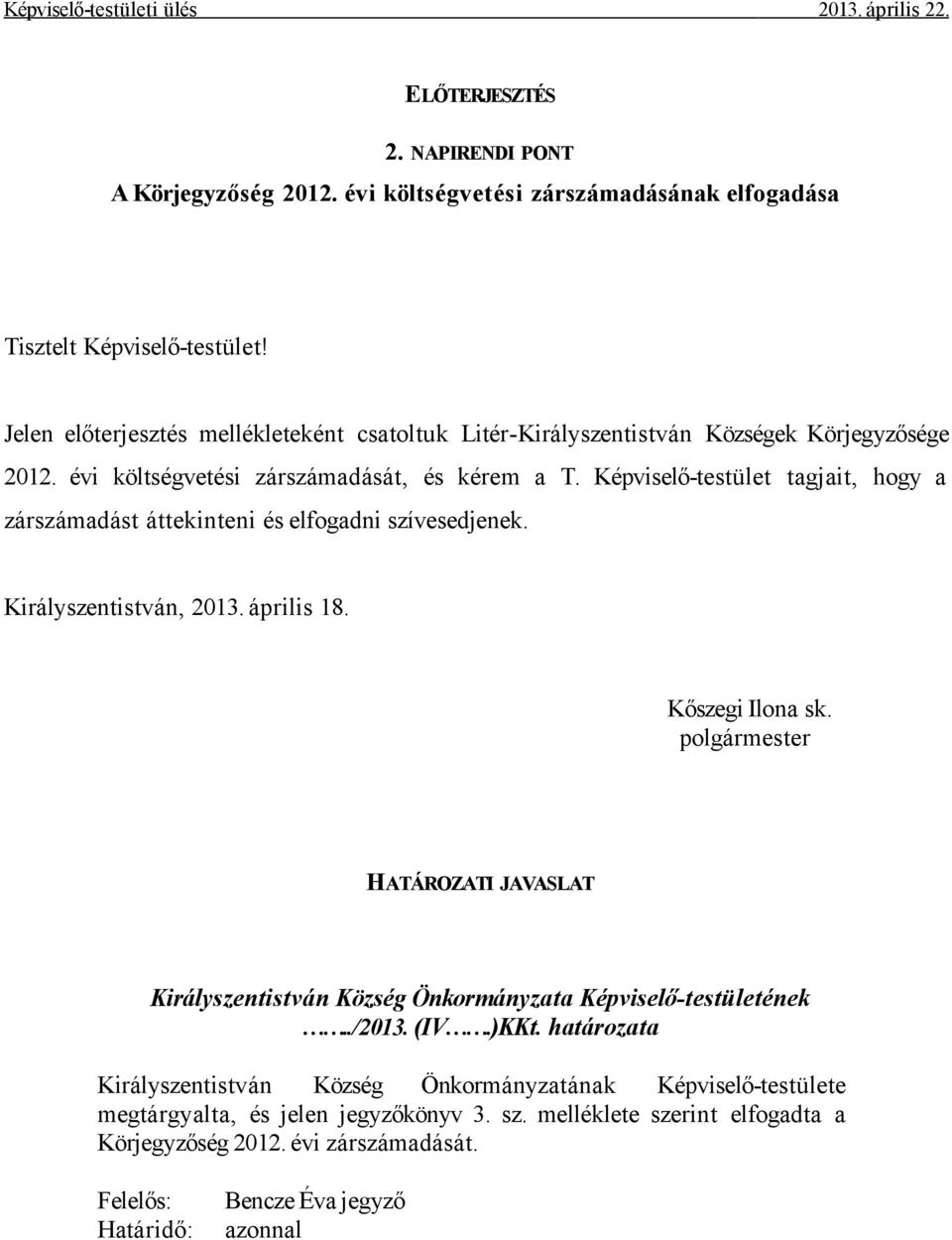 Képviselő-testület tagjait, hogy a zárszámadást áttekinteni és elfogadni szívesedjenek. Királyszentistván, 2013. április 18. Kőszegi Ilona sk.