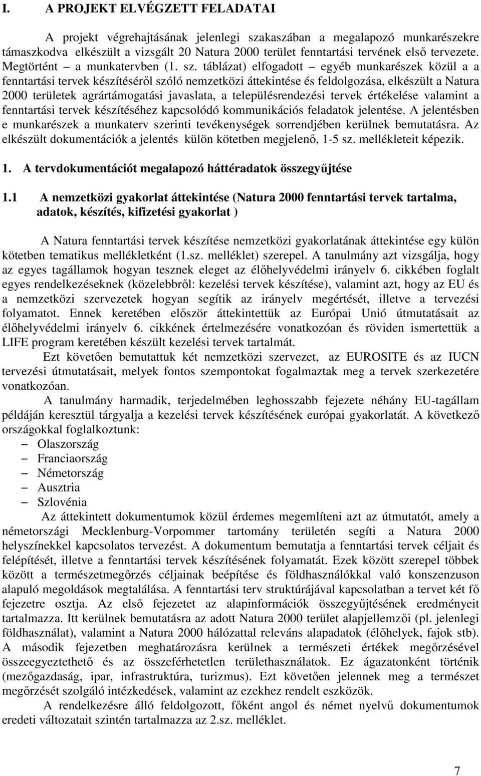 táblázat) elfogadott egyéb munkarészek közül a a fenntartási tervek készítésérıl szóló nemzetközi áttekintése és feldolgozása, elkészült a Natura 2000 területek agrártámogatási javaslata, a