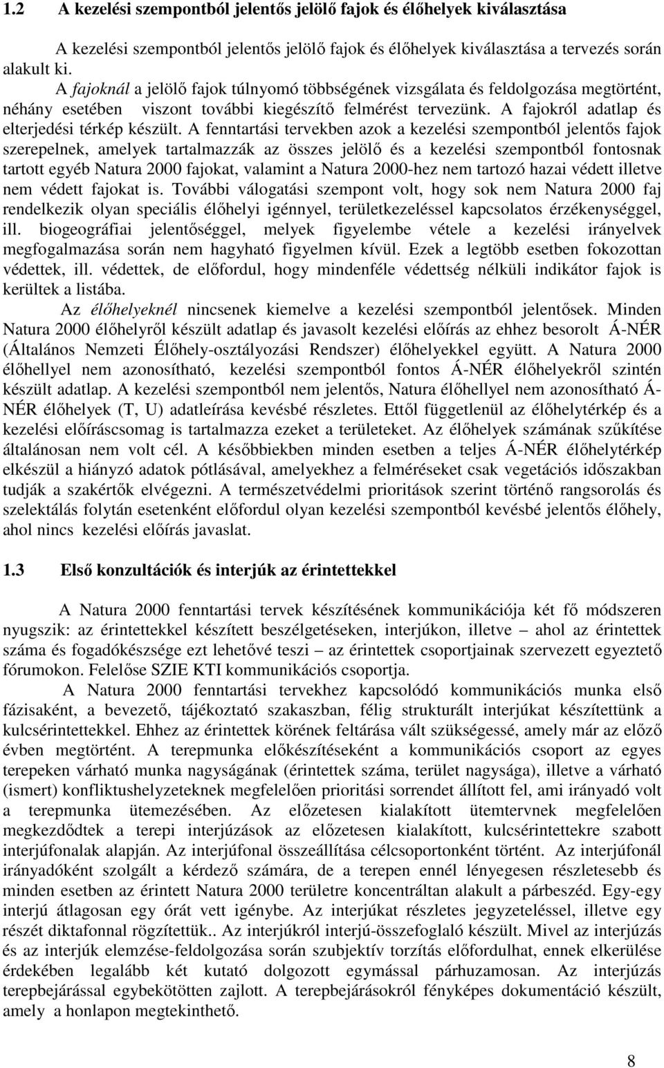 A fenntartási tervekben azok a kezelési szempontból jelentıs fajok szerepelnek, amelyek tartalmazzák az összes jelölı és a kezelési szempontból fontosnak tartott egyéb Natura 2000 fajokat, valamint a