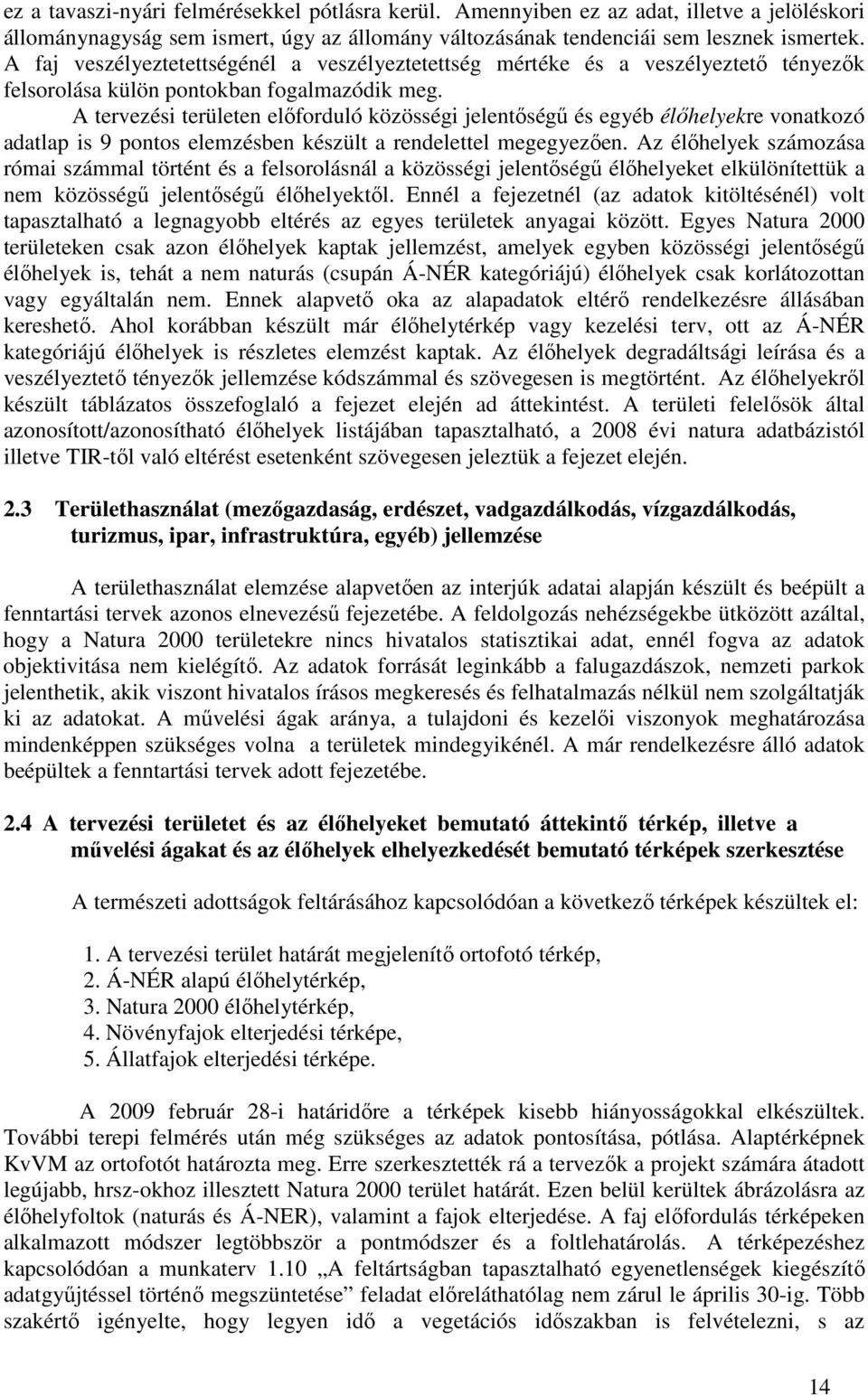 A tervezési területen elıforduló közösségi jelentıségő és egyéb élıhelyekre vonatkozó adatlap is 9 pontos elemzésben készült a rendelettel megegyezıen.