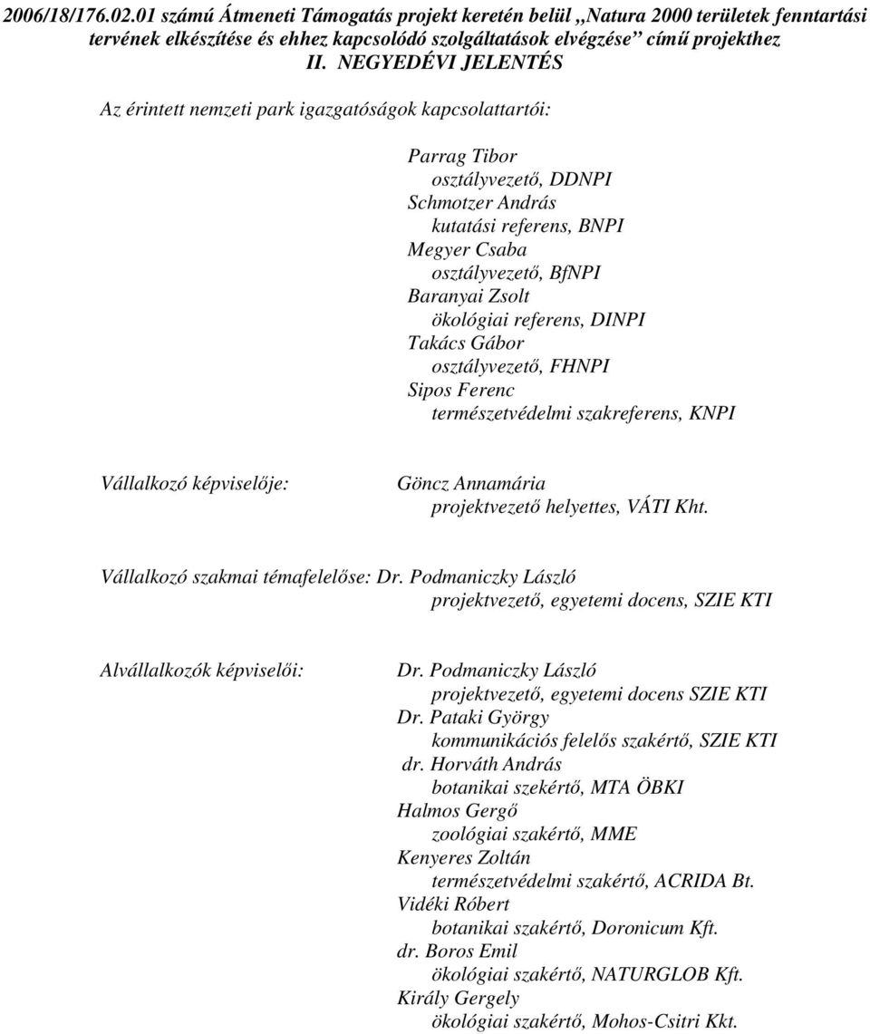 ökológiai referens, DINPI Takács Gábor osztályvezetı, FHNPI Sipos Ferenc természetvédelmi szakreferens, KNPI Vállalkozó képviselıje: Göncz Annamária projektvezetı helyettes, VÁTI Kht.