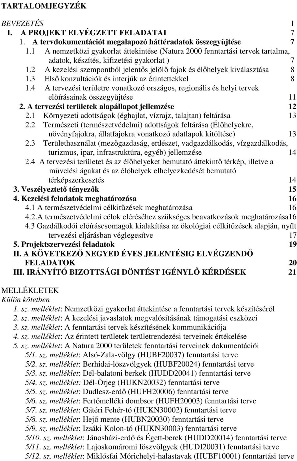 2 A kezelési szempontból jelentıs jelölı fajok és élıhelyek kiválasztása 8 1.3 Elsı konzultációk és interjúk az érintettekkel 8 1.