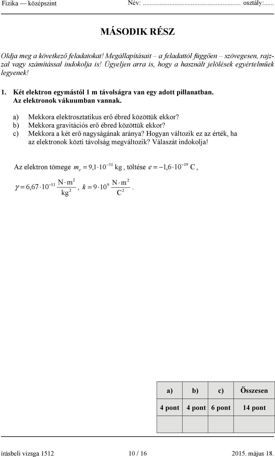 a) Mekkora elektrosztatikus erő ébred közöttük ekkor? b) Mekkora gravitációs erő ébred közöttük ekkor? c) Mekkora a két erő nagyságának aránya?