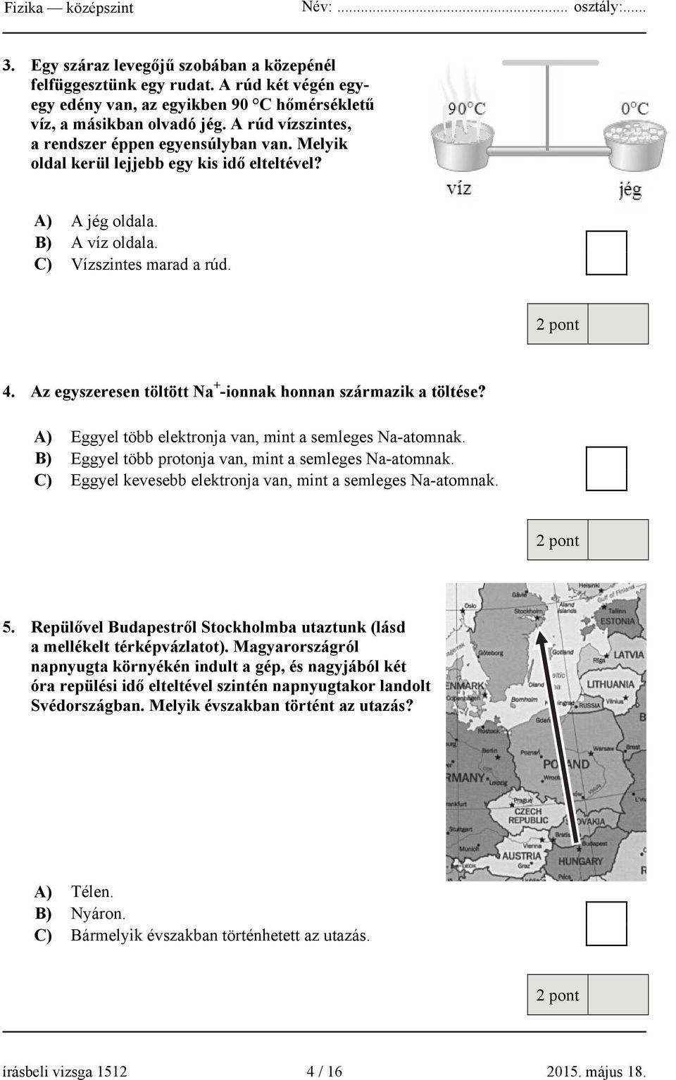 Az egyszeresen töltött Na + -ionnak honnan származik a töltése? A) Eggyel több elektronja van, mint a semleges Na-atomnak. B) Eggyel több protonja van, mint a semleges Na-atomnak.