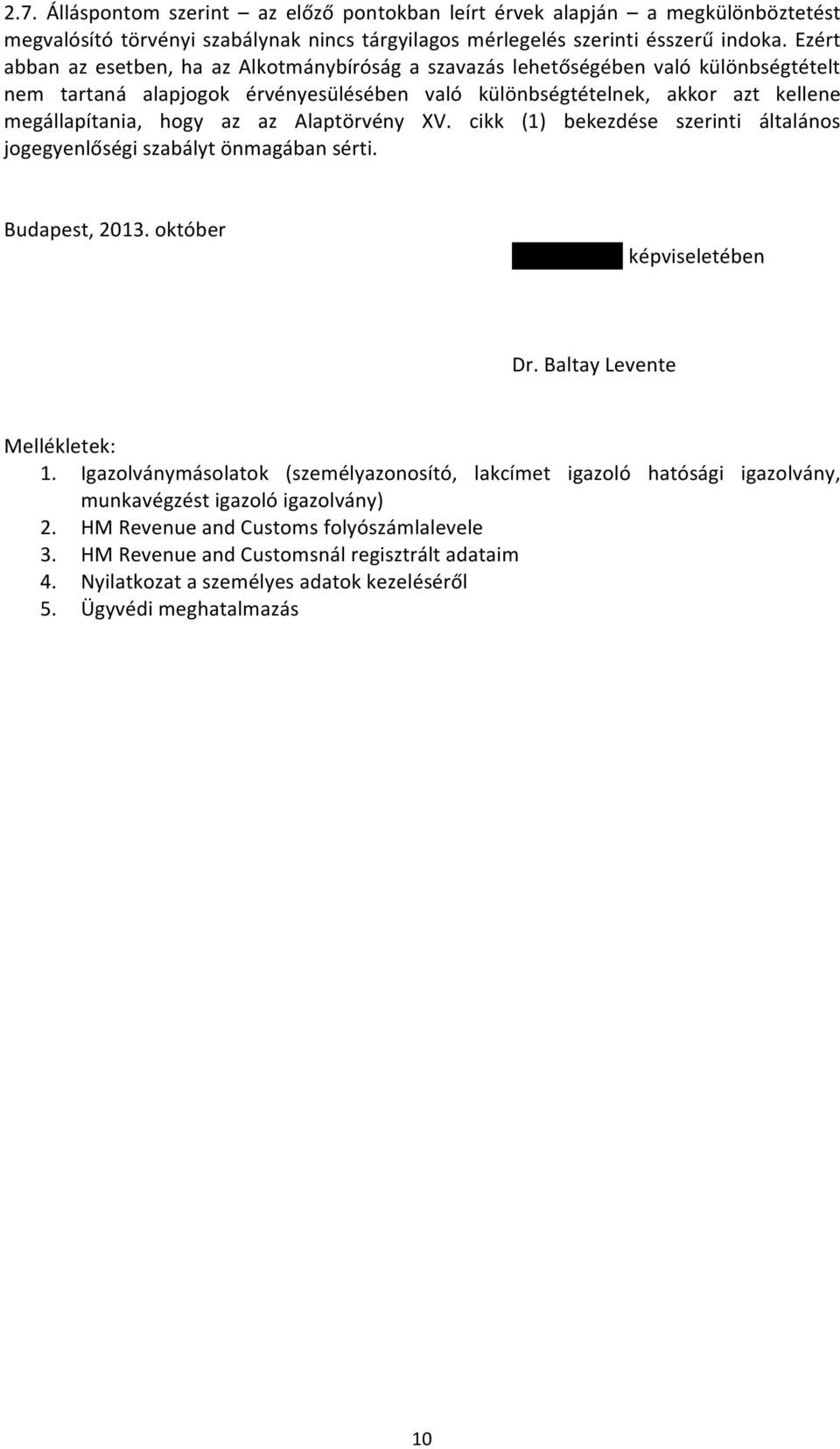 az Alaptörvény XV. cikk (1) bekezdése szerinti általános jogegyenlőségi szabályt önmagában sérti. Budapest, 2013. október xxxxxxxxxx képviseletében Dr. Baltay Levente Mellékletek: 1.