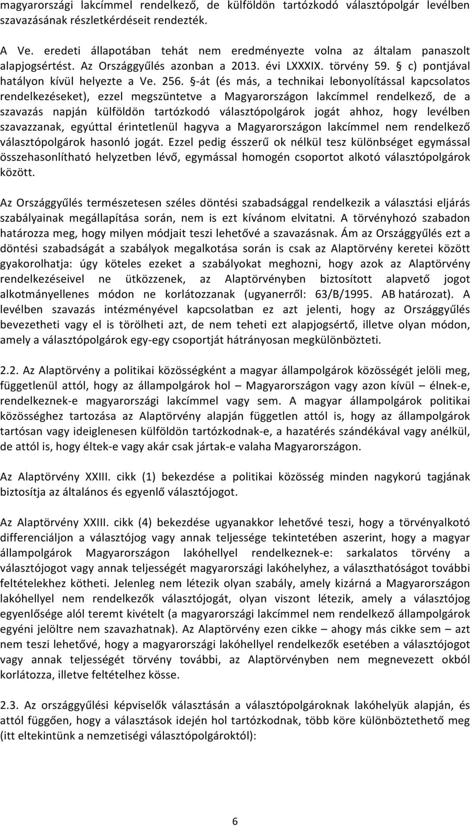 - át (és más, a technikai lebonyolítással kapcsolatos rendelkezéseket), ezzel megszüntetve a Magyarországon lakcímmel rendelkező, de a szavazás napján külföldön tartózkodó választópolgárok jogát