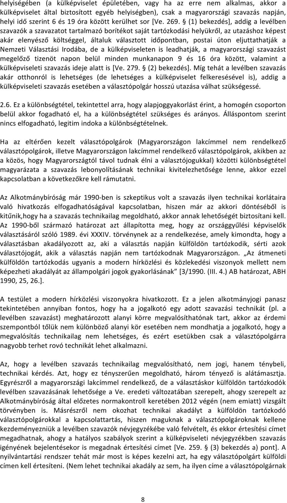 (1) bekezdés], addig a levélben szavazók a szavazatot tartalmazó borítékot saját tartózkodási helyükről, az utazáshoz képest akár elenyésző költséggel, általuk választott időpontban, postai úton