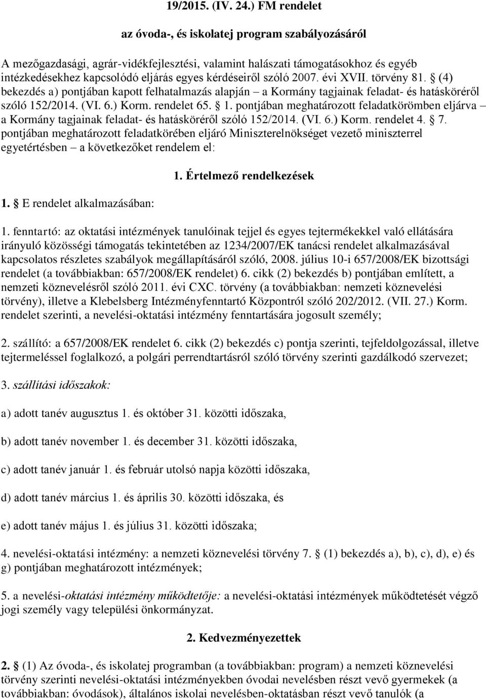 szóló 2007. évi XVII. törvény 81. (4) bekezdés a) pontjában kapott felhatalmazás alapján a Kormány tagjainak feladat- és hatásköréről szóló 15