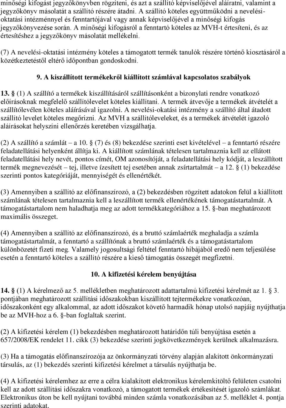 A minőségi kifogásról a fenntartó köteles az MVH-t értesíteni, és az értesítéshez a jegyzőkönyv másolatát mellékelni.