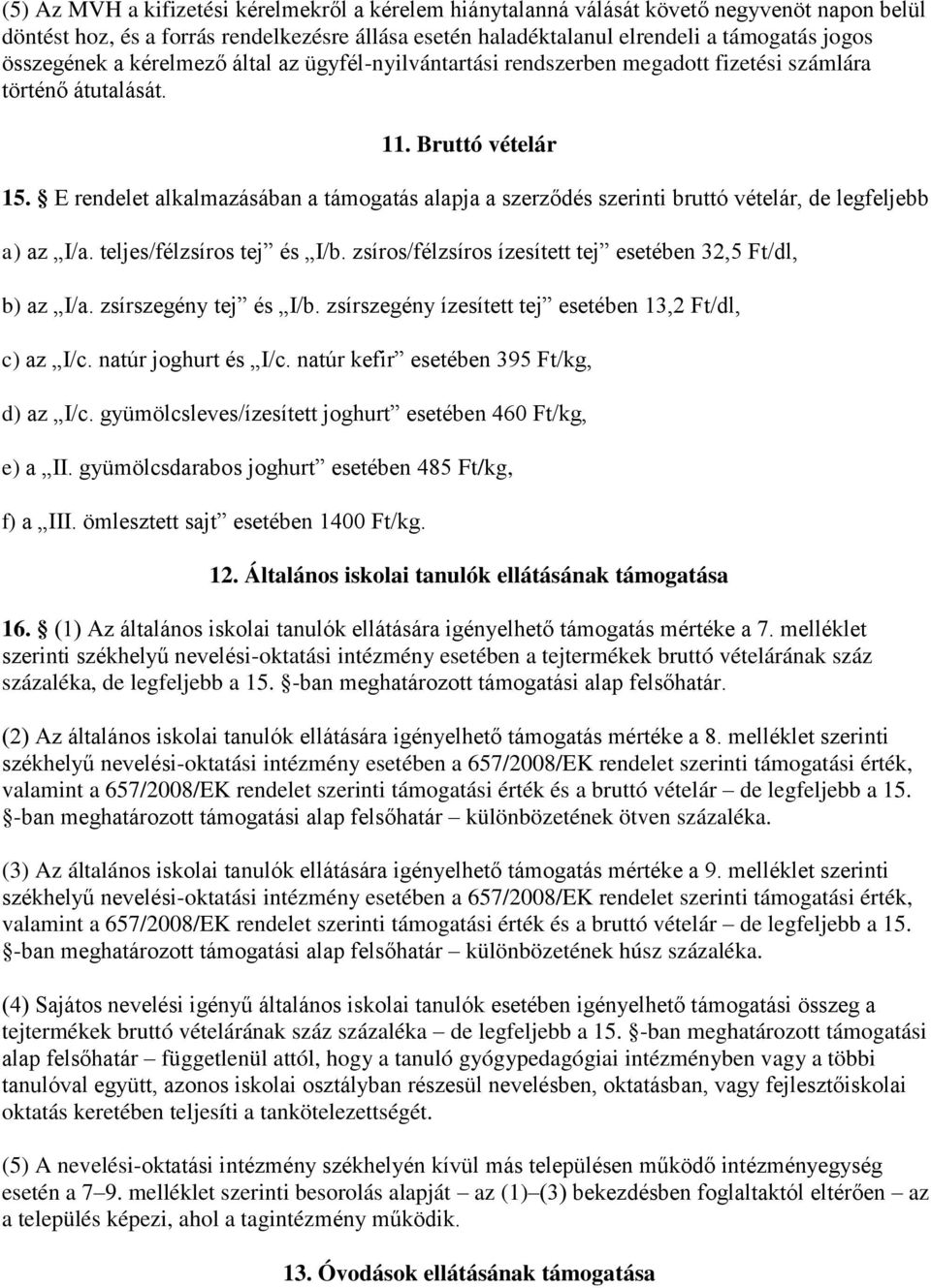 E rendelet alkalmazásában a támogatás alapja a szerződés szerinti bruttó vételár, de legfeljebb a) az I/a. teljes/félzsíros tej és I/b. zsíros/félzsíros ízesített tej esetében 32,5 Ft/dl, b) az I/a.