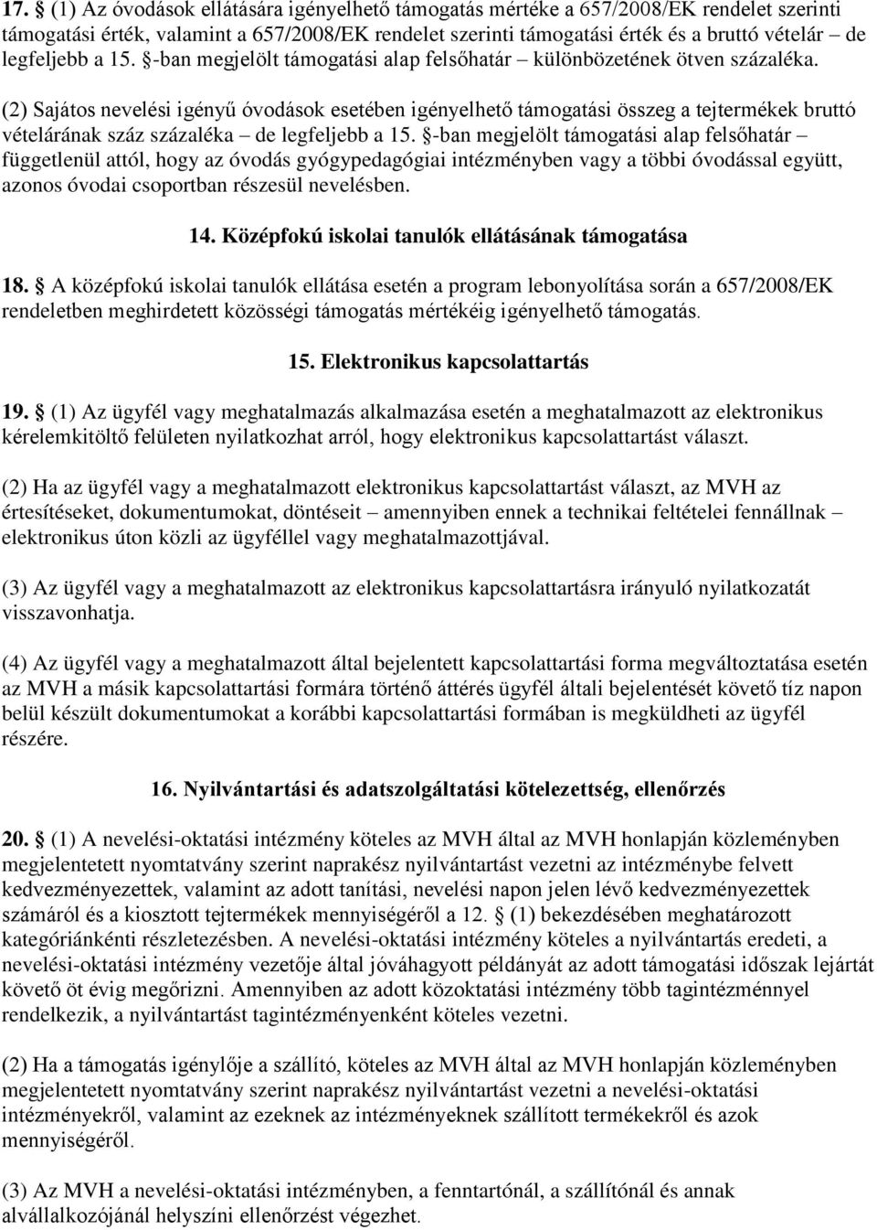 (2) Sajátos nevelési igényű óvodások esetében igényelhető támogatási összeg a tejtermékek bruttó vételárának száz százaléka de legfeljebb a 15.