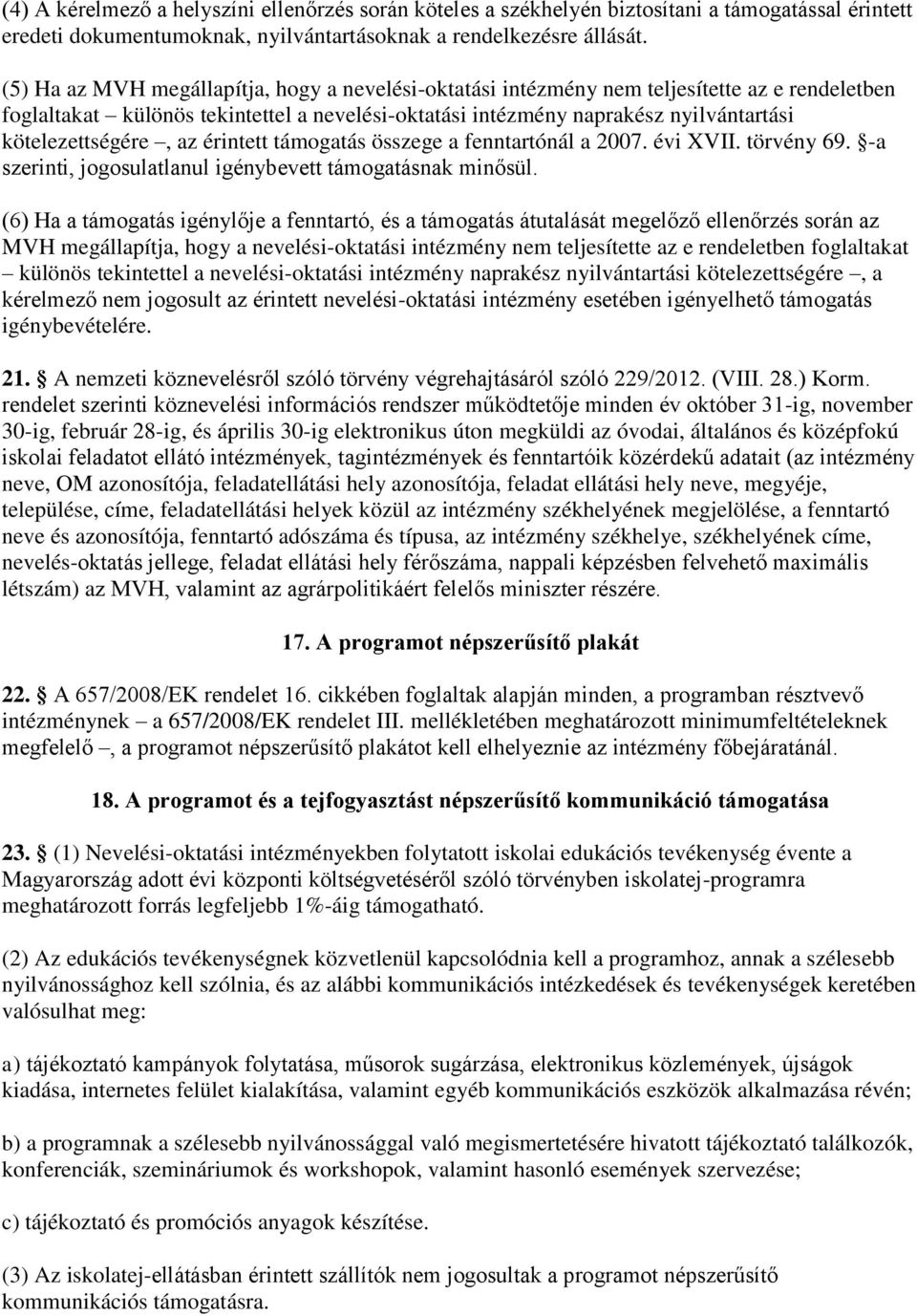 kötelezettségére, az érintett támogatás összege a fenntartónál a 2007. évi XVII. törvény 69. -a szerinti, jogosulatlanul igénybevett támogatásnak minősül.