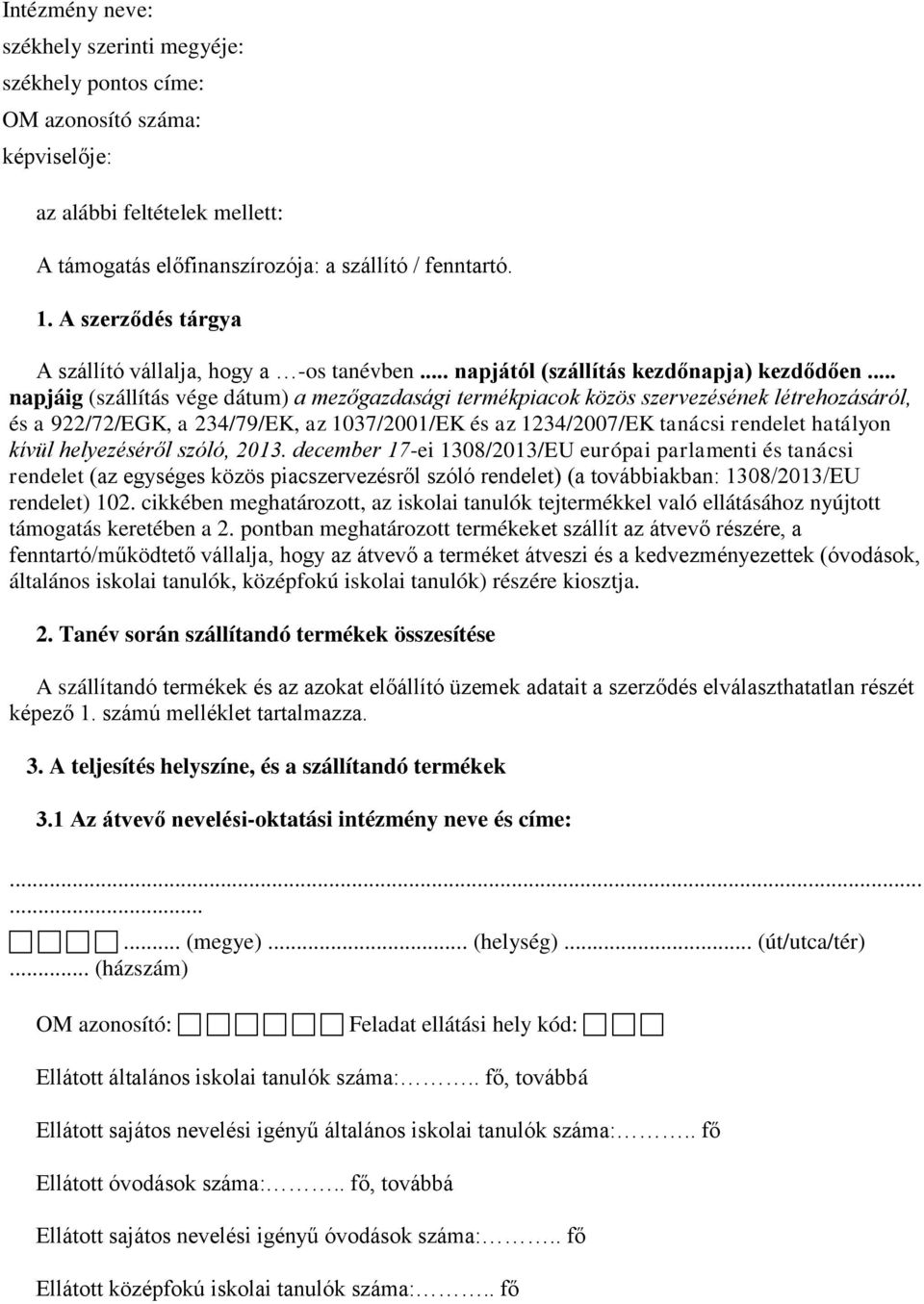 .. napjáig (szállítás vége dátum) a mezőgazdasági termékpiacok közös szervezésének létrehozásáról, és a 922/72/EGK, a 234/79/EK, az 1037/2001/EK és az 1234/2007/EK tanácsi rendelet hatályon kívül