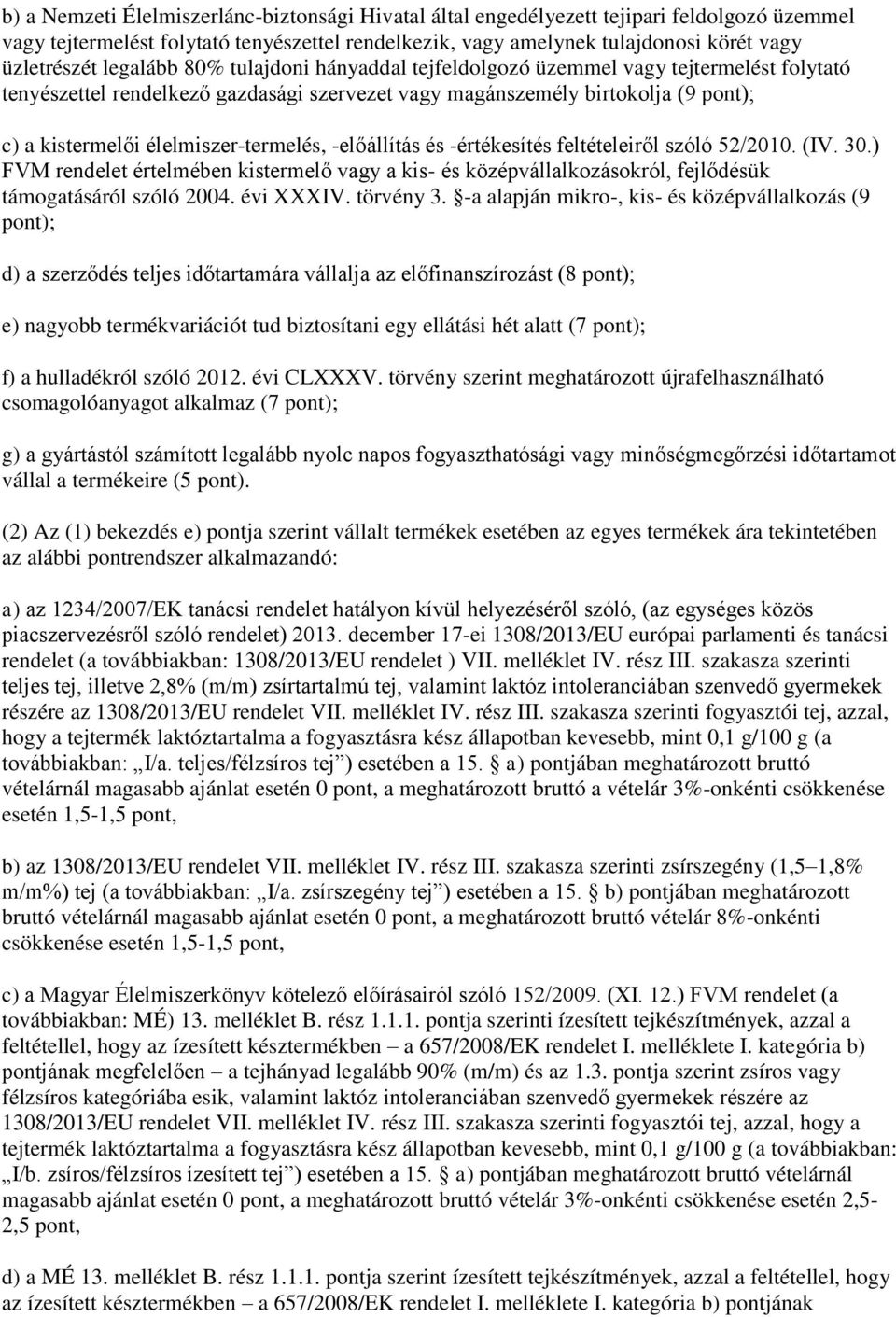 élelmiszer-termelés, -előállítás és -értékesítés feltételeiről szóló 52/2010. (IV. 30.) FVM rendelet értelmében kistermelő vagy a kis- és középvállalkozásokról, fejlődésük támogatásáról szóló 2004.