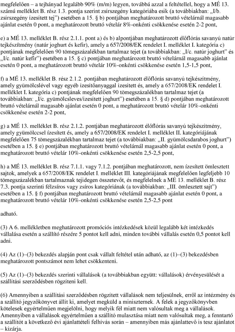 b) pontjában meghatározott bruttó vételárnál magasabb ajánlat esetén 0 pont, a meghatározott bruttó vételár 8%-onkénti csökkenése esetén 2-2 pont, e) a MÉ 13