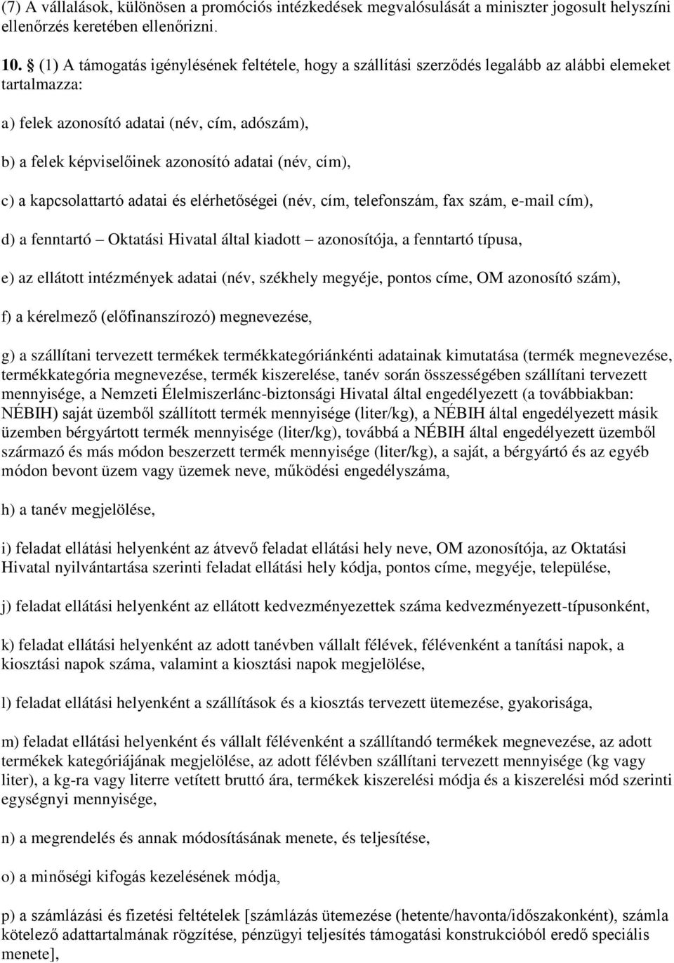 (név, cím), c) a kapcsolattartó adatai és elérhetőségei (név, cím, telefonszám, fax szám, e-mail cím), d) a fenntartó Oktatási Hivatal által kiadott azonosítója, a fenntartó típusa, e) az ellátott