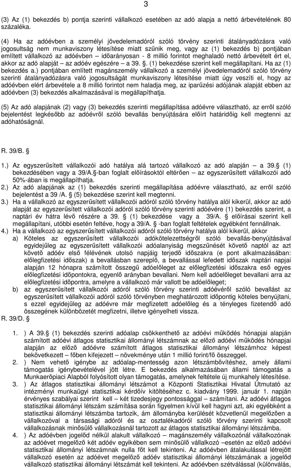 vállalkozó az adóévben időarányosan - 8 millió forintot meghaladó nettó árbevételt ért el, akkor az adó alapját az adóév egészére a 39.. (1) bekezdése szerint kell megállapítani. Ha az (1) bekezdés a.