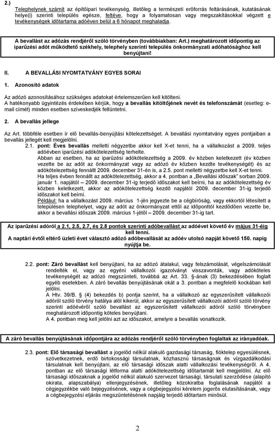 ) meghatározott időpontig az iparűzési adót működtető székhely, telephely szerinti település önkormányzati adóhatósághoz kell benyújtani! II. A BEVALLÁSI NYOMTATVÁNY EGYES SORAI 1.