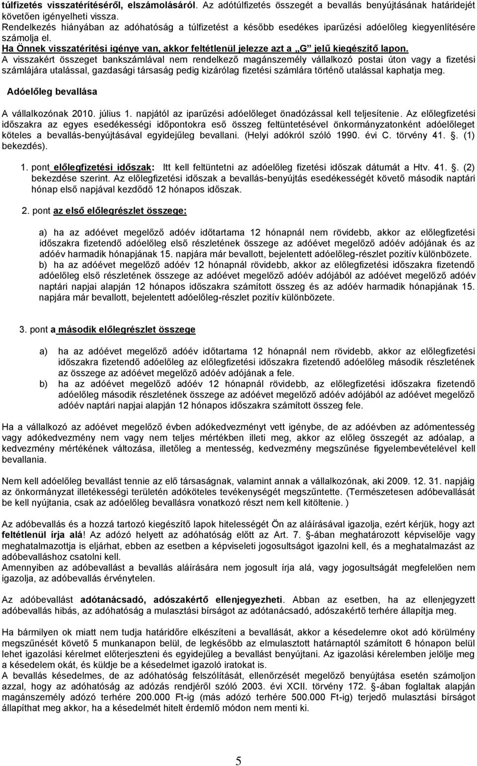 Ha Önnek visszatérítési igénye van, akkor feltétlenül jelezze azt a G jelű kiegészítő lapon.