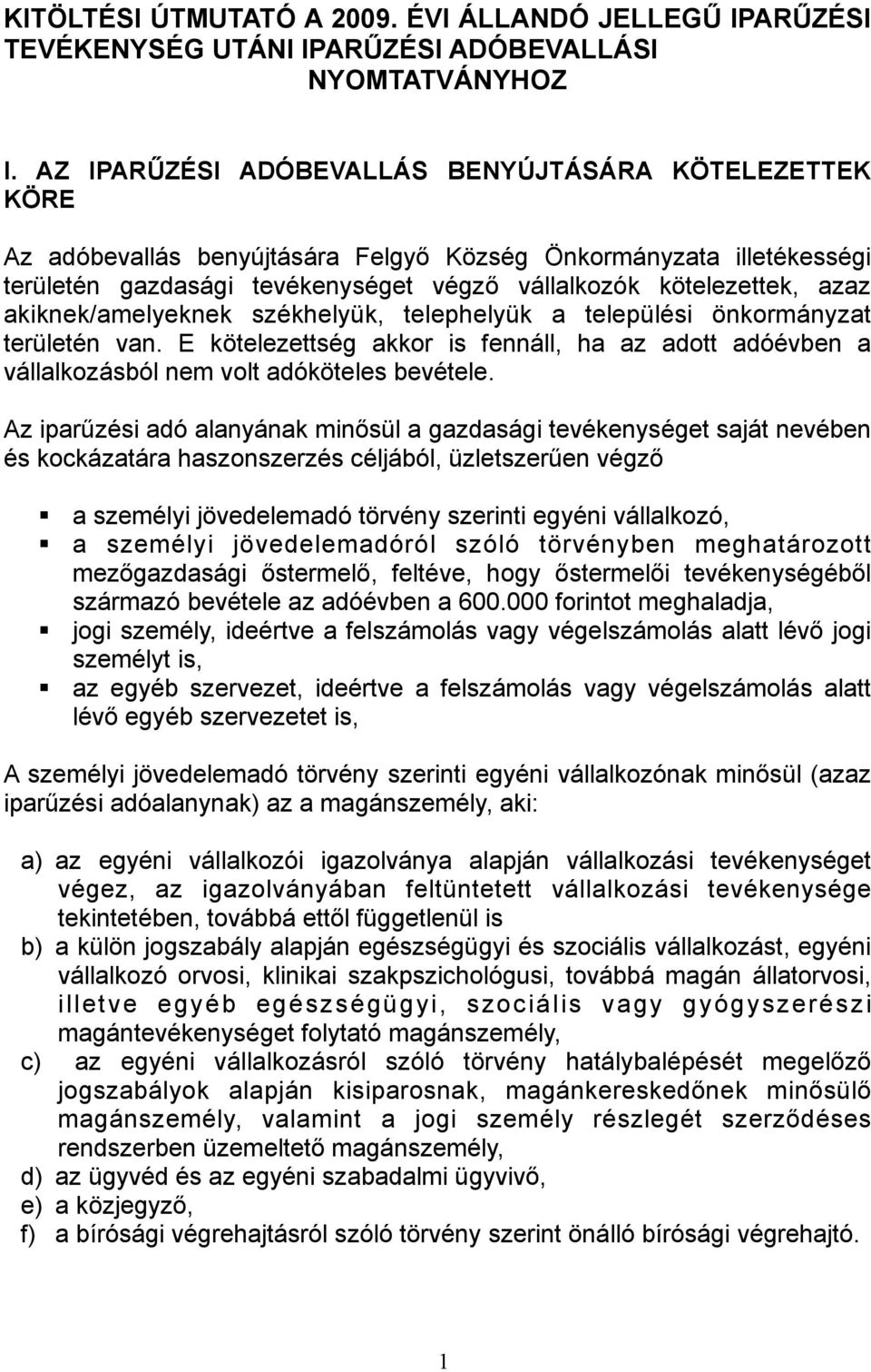 akiknek/amelyeknek székhelyük, telephelyük a települési önkormányzat területén van. E kötelezettség akkor is fennáll, ha az adott adóévben a vállalkozásból nem volt adóköteles bevétele.