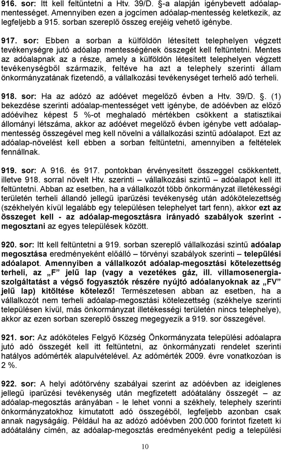 Mentes az adóalapnak az a része, amely a külföldön létesített telephelyen végzett tevékenységből származik, feltéve ha azt a telephely szerinti állam önkormányzatának fizetendő, a vállalkozási