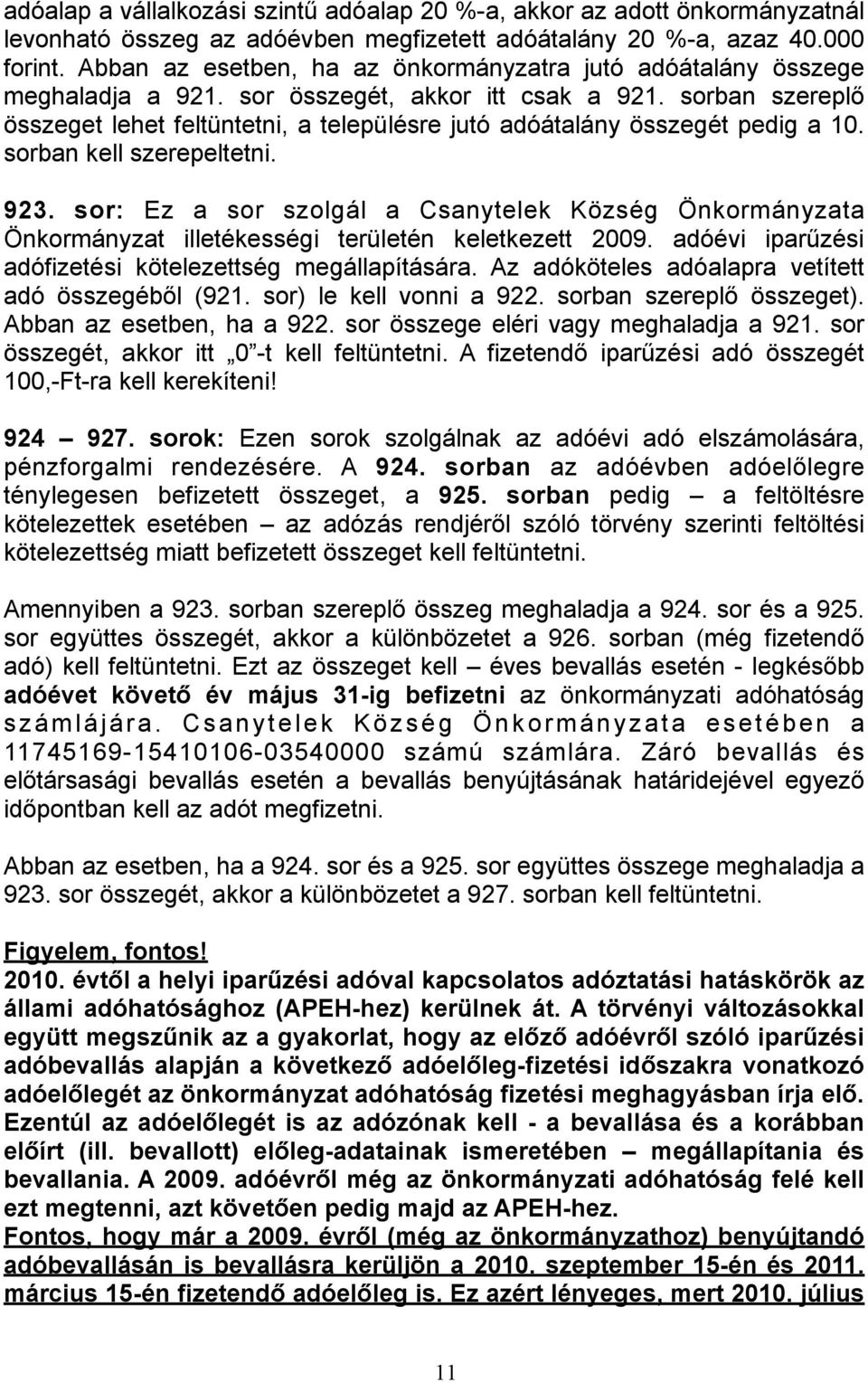 sorban szereplő összeget lehet feltüntetni, a településre jutó adóátalány összegét pedig a 10. sorban kell szerepeltetni. 923.