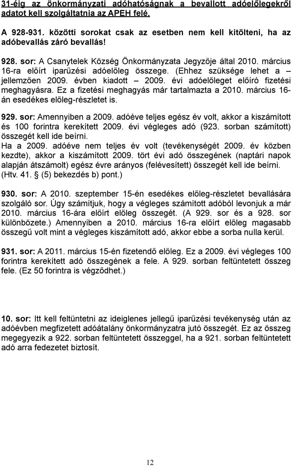 évi adóelőleget előíró fizetési meghagyásra. Ez a fizetési meghagyás már tartalmazta a 2010. március 16- án esedékes előleg-részletet is. 929. sor: Amennyiben a 2009.