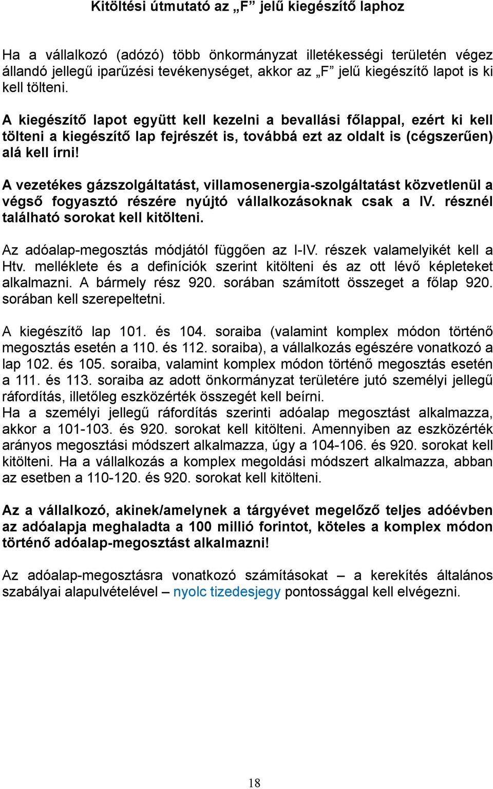 A vezetékes gázszolgáltatást, villamosenergia-szolgáltatást közvetlenül a végső fogyasztó részére nyújtó vállalkozásoknak csak a IV. résznél található sorokat kell kitölteni.