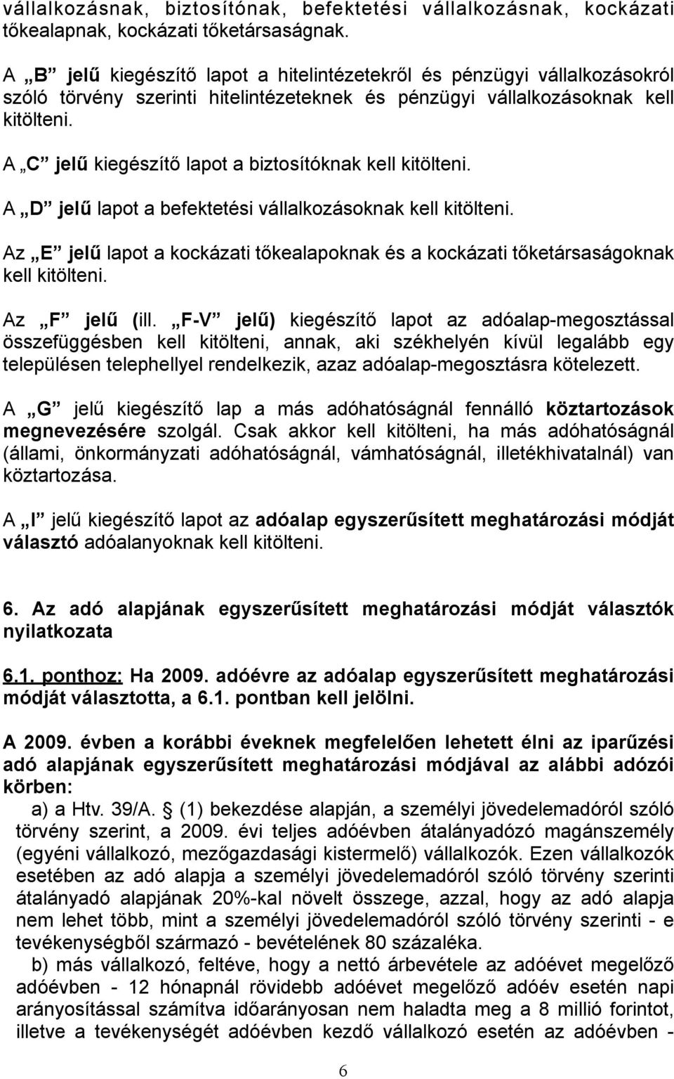 A C jelű kiegészítő lapot a biztosítóknak kell kitölteni. A D jelű lapot a befektetési vállalkozásoknak kell kitölteni.