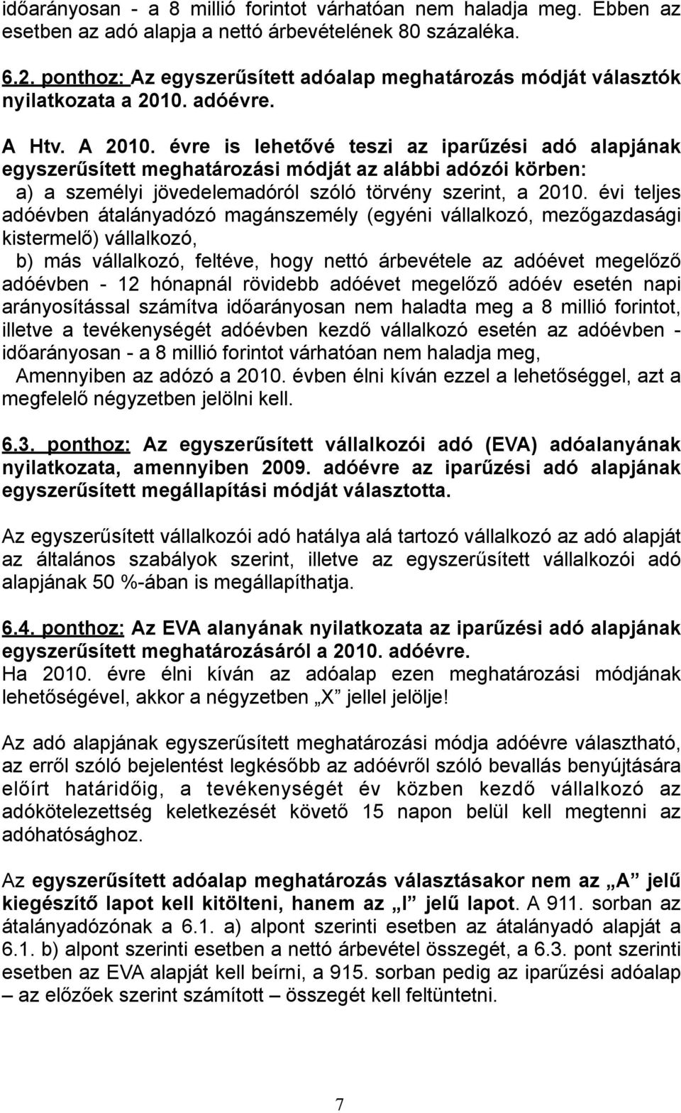 évre is lehetővé teszi az iparűzési adó alapjának egyszerűsített meghatározási módját az alábbi adózói körben: a) a személyi jövedelemadóról szóló törvény szerint, a 2010.