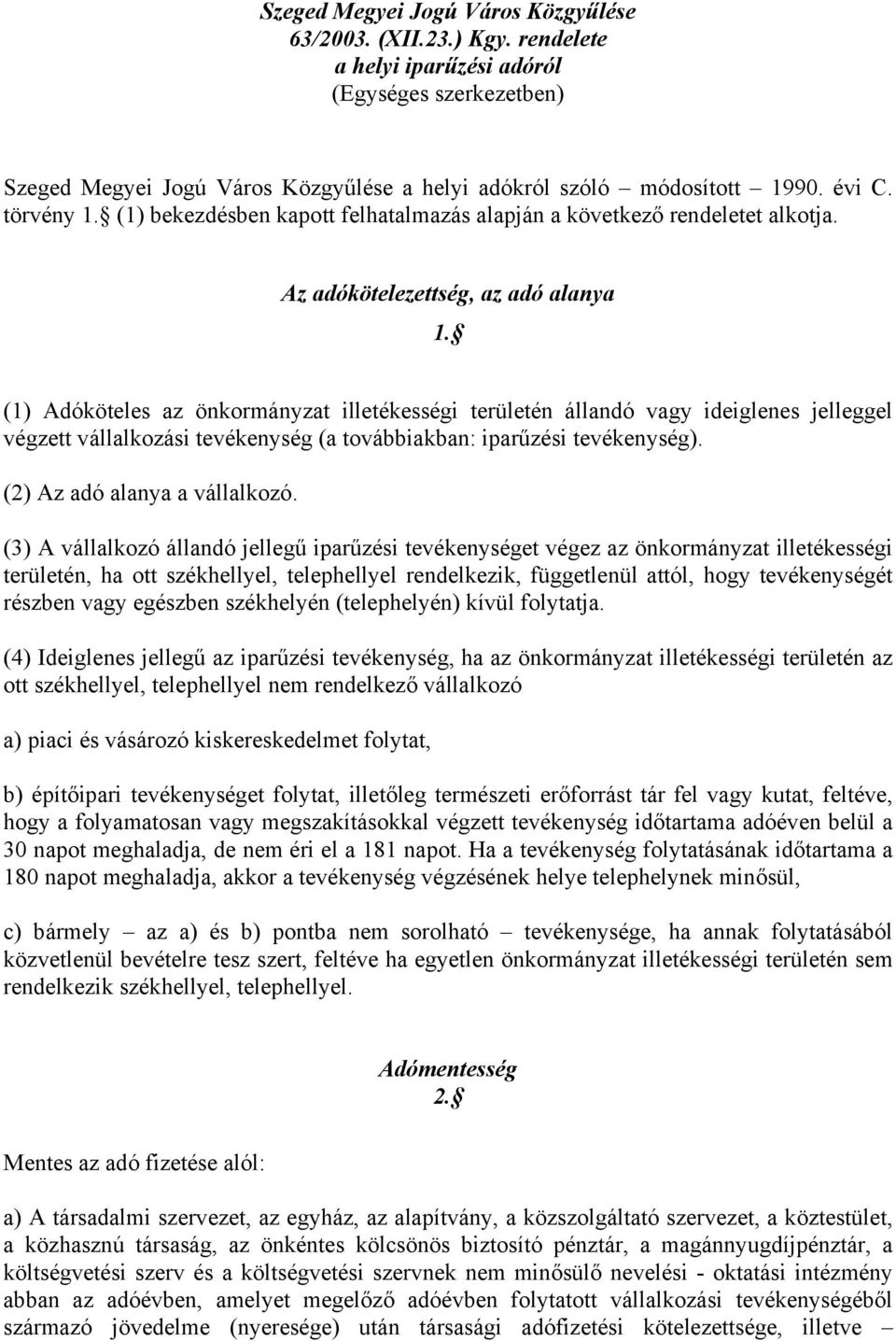 (1) Adóköteles az önkormányzat illetékességi területén állandó vagy ideiglenes jelleggel végzett vállalkozási tevékenység (a továbbiakban: iparűzési tevékenység). (2) Az adó alanya a vállalkozó.