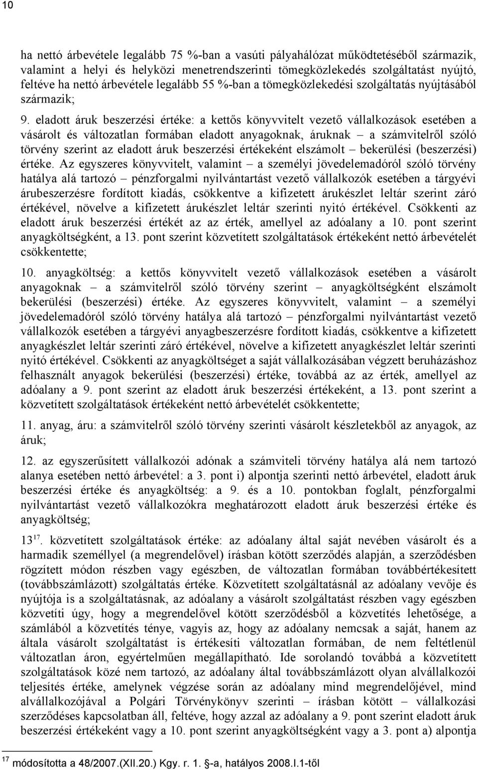 eladott áruk beszerzési értéke: a kettős könyvvitelt vezető vállalkozások esetében a vásárolt és változatlan formában eladott anyagoknak, áruknak a számvitelről szóló törvény szerint az eladott áruk