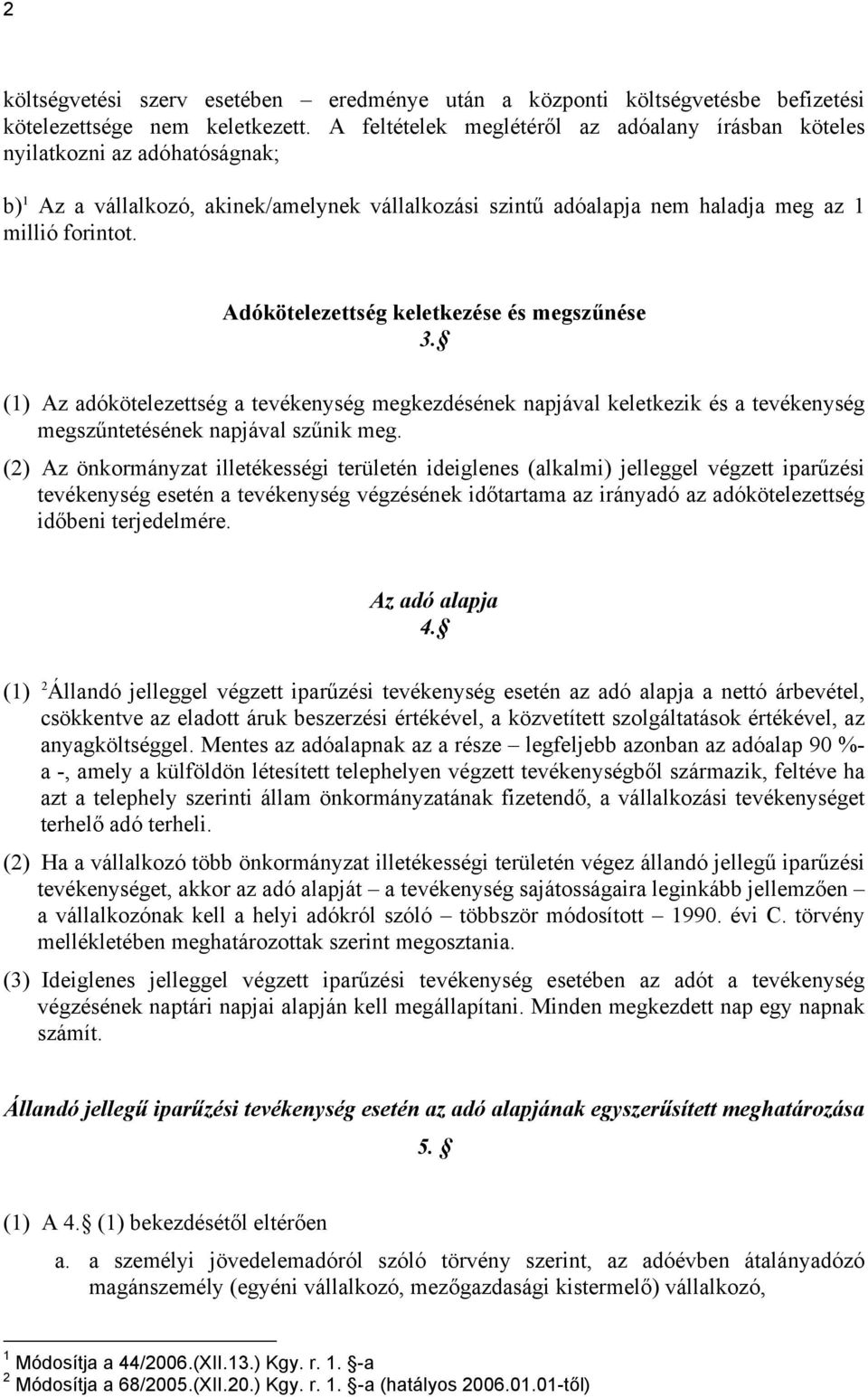 Adókötelezettség keletkezése és megszűnése 3. (1) Az adókötelezettség a tevékenység megkezdésének napjával keletkezik és a tevékenység megszűntetésének napjával szűnik meg.