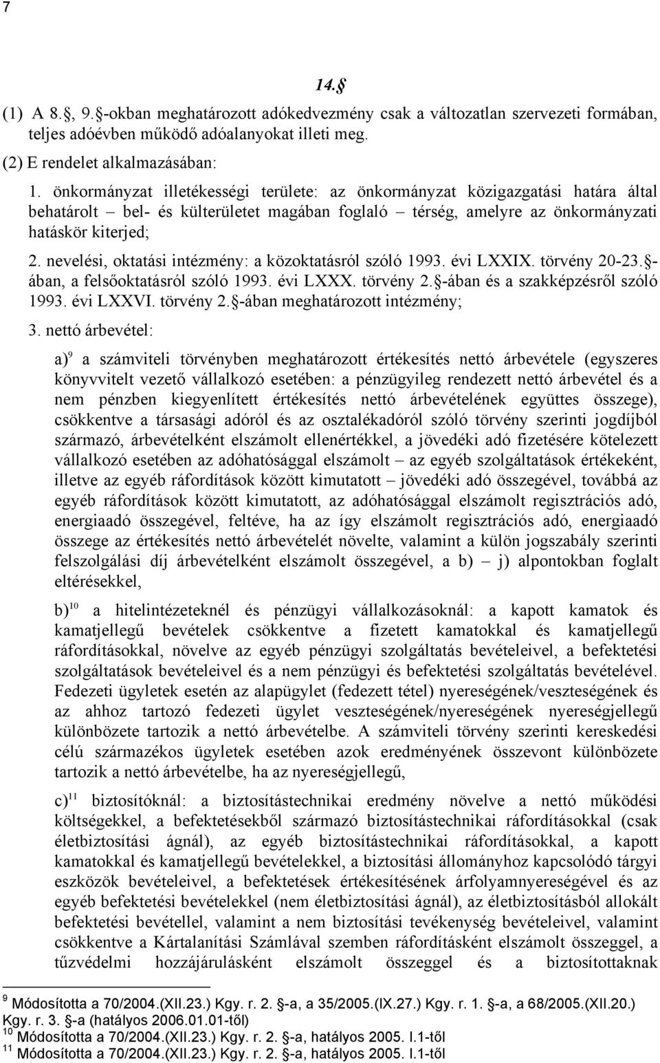 nevelési, oktatási intézmény: a közoktatásról szóló 1993. évi LXXIX. törvény 20-23. - ában, a felsőoktatásról szóló 1993. évi LXXX. törvény 2. -ában és a szakképzésről szóló 1993. évi LXXVI.