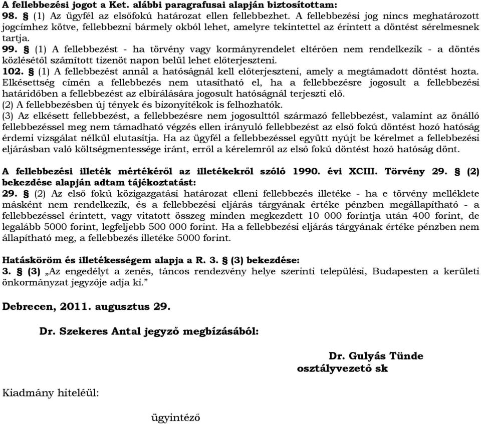 (1) A fellebbezést - ha törvény vagy kormányrendelet eltérően nem rendelkezik - a döntés közlésétől számított tizenöt napon belül lehet előterjeszteni. 102.