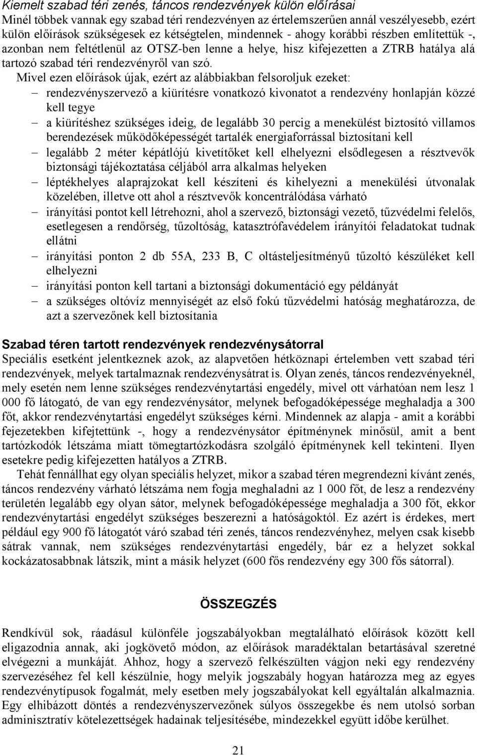 Mivel ezen előírások újak, ezért az alábbiakban felsoroljuk ezeket: rendezvényszervező a kiürítésre vonatkozó kivonatot a rendezvény honlapján közzé kell tegye a kiürítéshez szükséges ideig, de