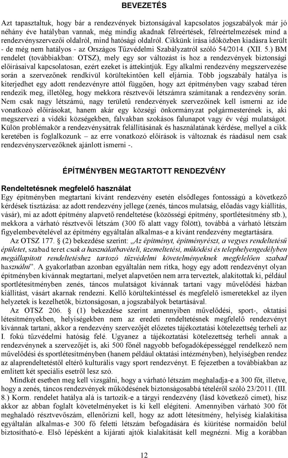 /2014. (XII. 5.) BM rendelet (továbbiakban: OTSZ), mely egy sor változást is hoz a rendezvények biztonsági előírásaival kapcsolatosan, ezért ezeket is áttekintjük.